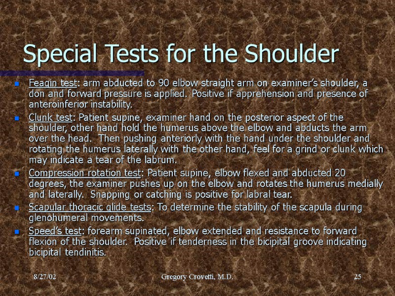 8/27/02 Gregory Crovetti, M.D. 25 Special Tests for the Shoulder Feagin test: arm abducted